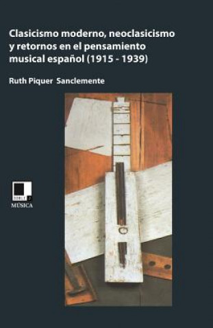 Carte Clasicismo moderno, neoclasicismo, y retornos en el pensamiento musical espa?ol (1915-1939) Ruth Piquer