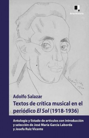 Knjiga Textos de Crítica Musical En El Periódico El Sol (1918-1936): Antología Y Listado de Artículos Con Introducción Y Selección de José María García Labor Josefa Ruiz Vicente