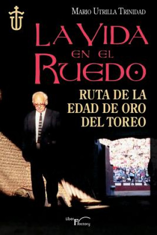 Könyv La vida en el ruedo: Ruta de la edad de oro del toreo Mario Utrilla Trinidad