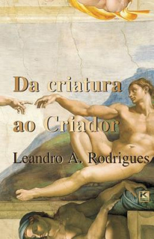 Könyv Da criatura ao Criador Leandro A Rodrigues