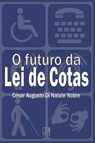 Kniha O futuro da Lei de Cotas: próximos passos para a efetiva inclus?o social dos portadores de defici?ncia Cesar Augusto Di Natale Nobre