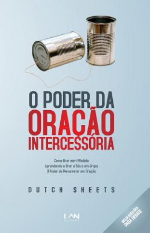 Kniha O Poder da Oracao Intercessoria: Aprenda a Tornar a Oracao Simples e Eficaz Dutch Sheets