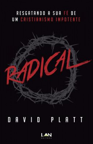 Carte Radical: Resgatando a Sua Fe de Um Cristianismo Impotente David Platt