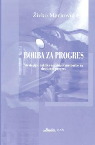 Kniha Borba Za Progres: Strategija I Taktika Organizovane Borbe Za Drustveni Progres Dr Zivko Markovic