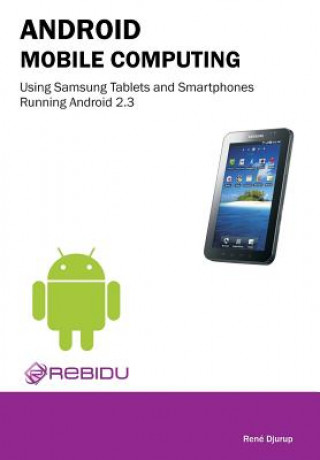 Knjiga Android Mobile Computing Using Samsung Tablets and Smartphones Running Android 2.3 Rene Djurup