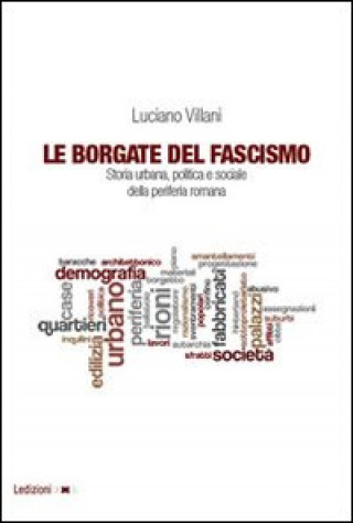 Carte Le borgate del fascismo. Storia urbana, politica e sociale della periferia romana Luciano Villani