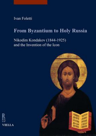 Kniha From Byzantium to holy Russia. Nikodim Kondakov (1844-1925) and the invention of the icon Ivan Foletti