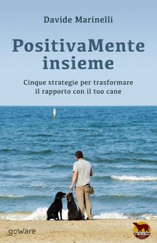 Könyv PositivaMente insieme: Cinque strategie per trasformare il rapporto con il tuo cane Davide Marinelli