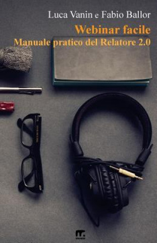 Knjiga Webinar Facile: Manuale Pratico del Relatore 2.0 Luca Vanin