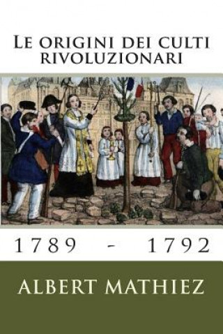 Carte Le origini dei culti rivoluzionari (1789-1792) Albert Mathiez