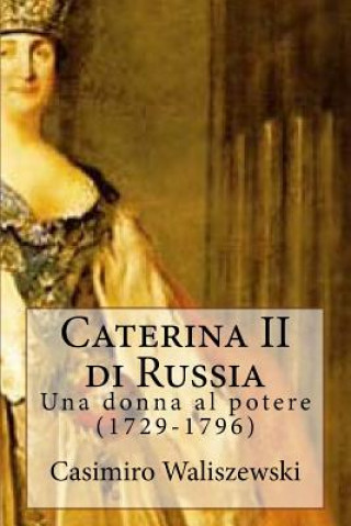 Kniha Caterina II di Russia: Una donna al potere (1729-1796) Casimiro Waliszewski