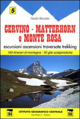 Carte Guida n. 5 Cervino, Matterhorn e monte Rosa. Escursioni, ascensioni, traversate e trekking Giulio Berutto