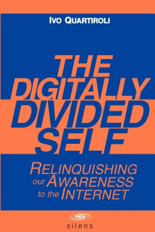 Kniha The Digitally Divided Self: Relinquishing our Awareness to the Internet Ivo Quartiroli