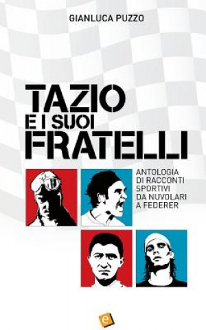 Книга Tazio e i suoi fratelli: Antologia di racconti sportivi da Nuvolari a Federer Gianluca Puzzo