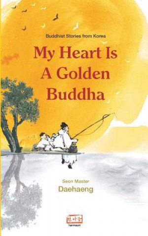 Kniha My Heart Is a Golden Buddha: Buddhist Stories from Korea Seon Master Daehaeng