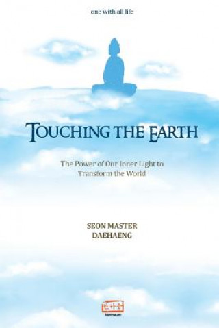Kniha Touching the Earth: The Power of Our Inner Light to Transform the World Seon Master Daehaeng