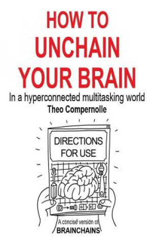 Carte How to Unchain Your Brain: In a hyperconnected multitasking world Prof Theo Compernolle