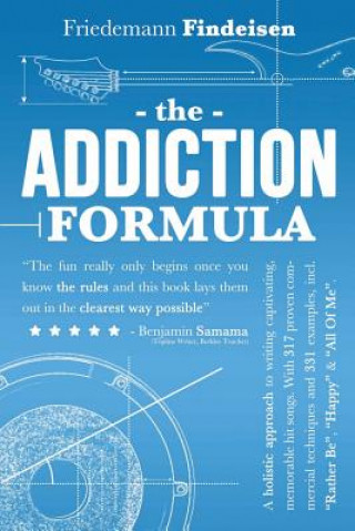 Könyv The Addiction Formula: A Holistic Approach to Writing Captivating, Memorable Hit Songs. With 317 Proven Commercial Techniques & 331 Examples, Friedemann Findeisen