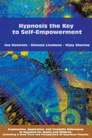 Kniha Hypnosis the Key to Self-Empowerment: Explanation, Application, and Scientific References of Hypnosis for Adults and Children, Including a View from t Ina Oostrom