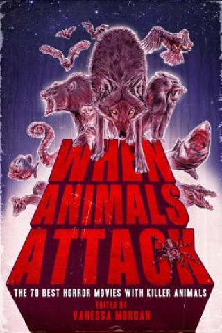 Kniha When Animals Attack: The 70 Best Horror Movies with Killer Animals Vanessa Morgan