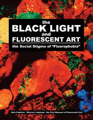 Kniha The BLACK LIGHT and Fluorescent Art: the Social Stigma of "Fluorophobia" Nick Padalino