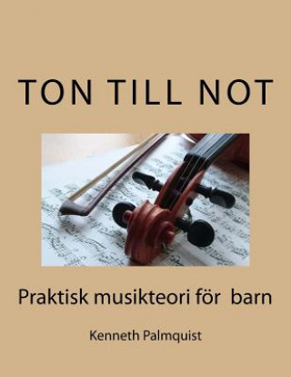 Kniha Ton till not: Praktisk musikteori for barn Kenneth Palmquist