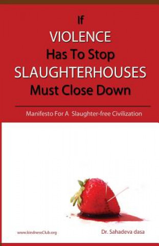 Carte If Violence Has To Stop, Slaughterhouses Must Close Down: Manifesto For A Slaughter-free Civilization Sahadeva Dasa