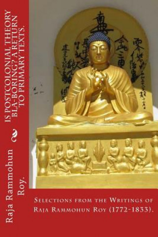 Kniha Is postcolonial theory bla-boring? A return to primary texts.: Selections from the writings of Raja Rammohun Roy (1772-1833). Raja Rammohun Roy