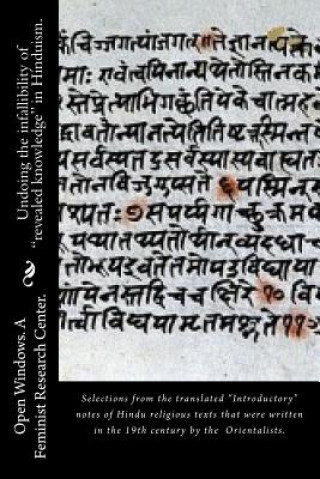 Kniha Undoing the infallibility of "revealed knowledge" in Hinduism.: Selections from the translated "Introductory" notes of Hindu religious texts that were Open Windows Feminist Research Center