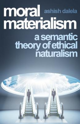 Kniha Moral Materialism: A Semantic Theory of Ethical Naturalism Ashish Dalela