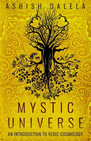 Carte Mystic Universe: An Introduction to Vedic Cosmology Ashish Dalela
