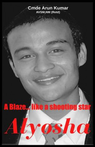 Knjiga Alyosha: A Blaze ... Like a Shooting Star Arun Kumar
