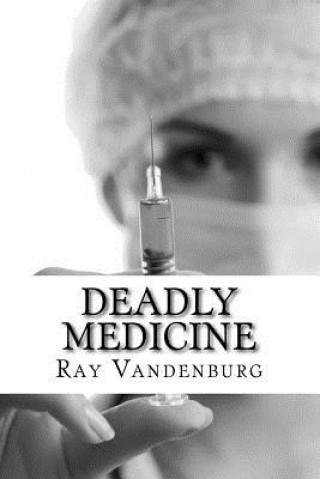 Carte Deadly Medicine: A Murder Mystery in Naples, Florida Ray Vandenburg