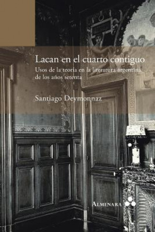 Carte Lacan en el cuarto contiguo. Usos de la teoria en la literatura argentina de los anos setenta Santiago Deymonnaz