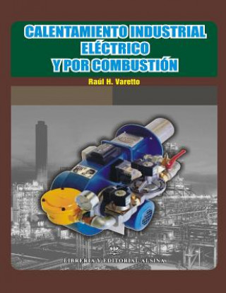 Книга Calentamiento industrial electrico y por combustion Raul H Varetto