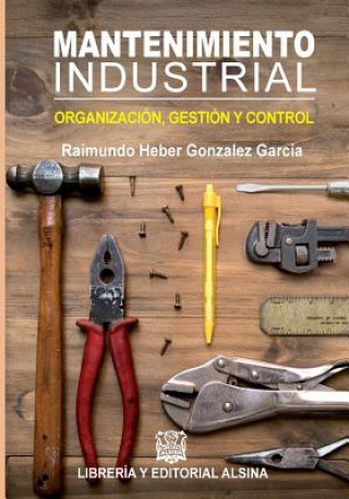 Книга Mantenimiento Industrial: Organizacion, control y gestion Raimundo Heber Gonzalez Garcia