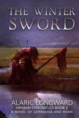 Könyv The Winter Sword: A Novel of Germania and Rome MR Alaric Longward