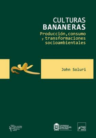 Книга Culturas bananeras: Producción, consumo y transformaciones socioambientales John Soluri