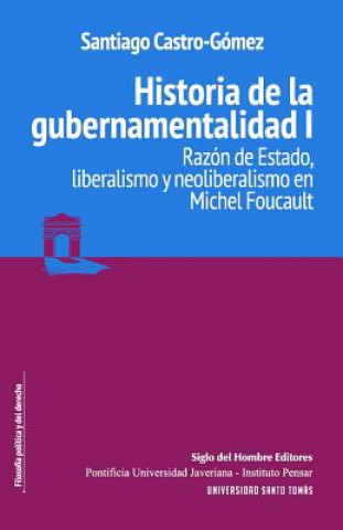 Könyv Historia de la gubernamentalidad I: Razón de Estado, liberalismo y neoliberalismo en Michel Foucault Santiago Castro Gomez