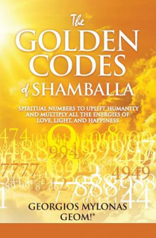 Kniha The Golden Codes of Shamballa: Spiritual Numbers to Uplift Humanity and Multiply All the Energies of Love, Light, and Happiness Georgios Mylonas