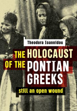 Книга The Holocaust of the Pontian Greeks: Still an open wound Theodora Ioannidou