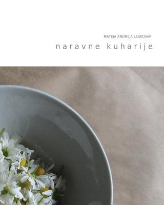 Book Naravne Kuharije: Recepti Za Izdelavo Naravnih Izdelkov Za Osebno Nego in Nego Doma Mateja Andreja Leskovar