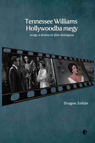 Könyv Tennessee Williams Hollywoodba Megy: Avagy a Dráma És Film Dialógusa Zoltan Dragon