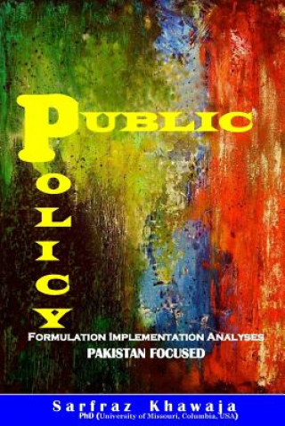 Carte Public Policy: Formulation Implementation Analyses: Pakistan Focused Dr Sarfraz H Khawaja