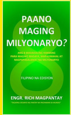Kniha Paano Maging Milyonaryo?: Ang Walong Madadaling Hakbang Para Maging Masaya, Mapagmahal at Nagpapasalamat Na Milyonaryo Engr Rich Magpantay