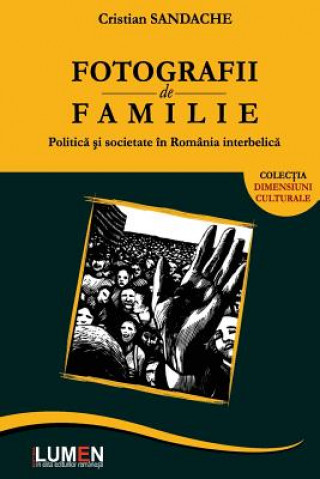 Könyv Fotografii de Familie: Politica Si Societate in Romania Interbelica Cristian Sandache