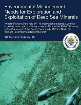 Kniha Environmental Management Needs for Exploration and Exploitation of Deep Sea Minerals: Report of a workshop held by The International Seabed Authority International Seabed Authority