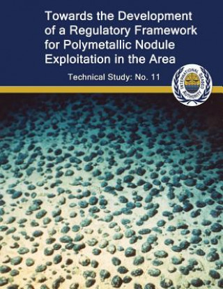 Carte Toward the Development of a Regulatory Framework for Polymetallic Nodule Exploitation in the Area: ISA Technical Study No: 11 Dr Allen L Clark