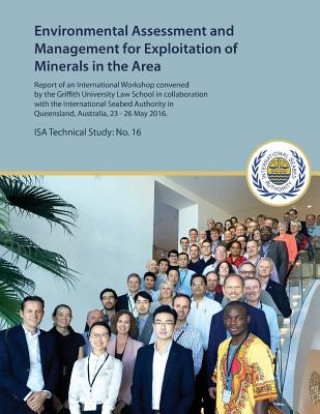 Kniha Environmental Assessment and Management for Exploitation of Minerals in the Area: Report of an International Workshop convened by the Griffith Univers International Seabed Authority
