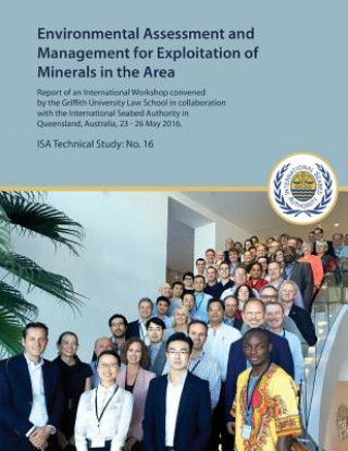 Knjiga Environmental Assessment and Management for Exploitation of Minerals in the Area: Report of an International Workshop convened by the Griffith Univers International Seabed Authority